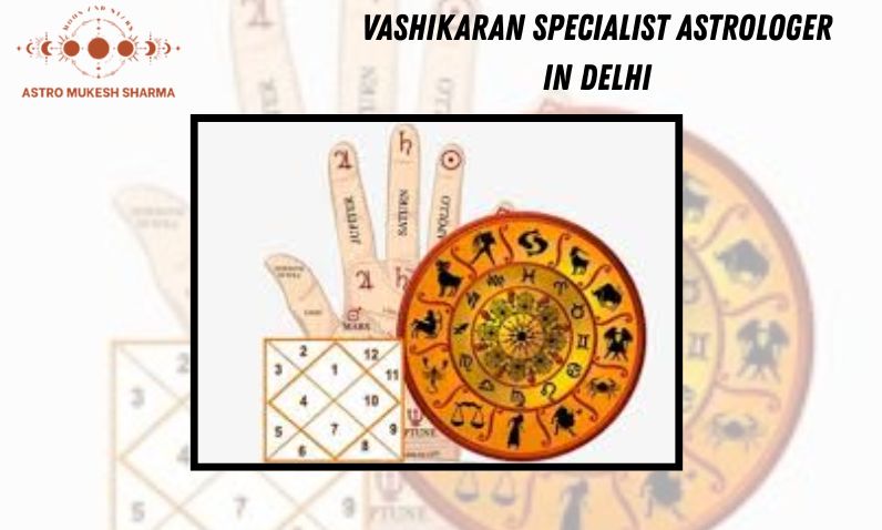 Vashikaran Specialist Astrologer in  Delhi