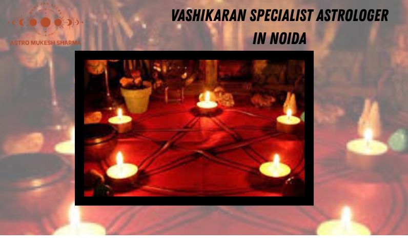 Vashikaran Specialist Astrologer in Noida