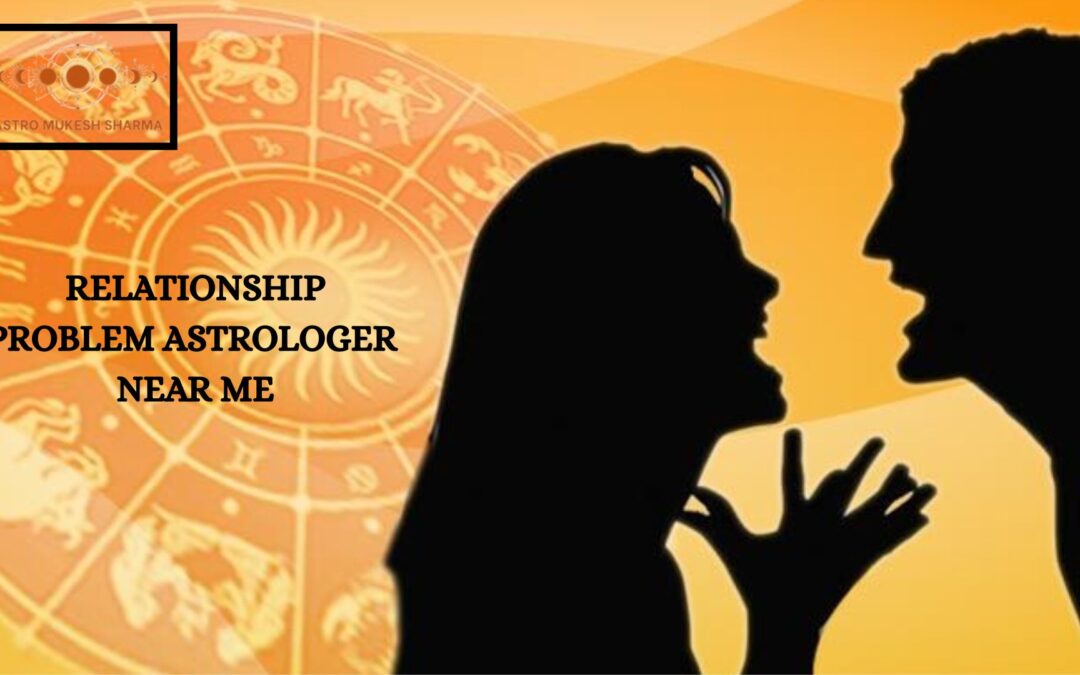 RELATIONSHIP PROBLEM ASTROLOGER NEAR ME
